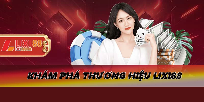 Khám phá những trải nghiệm thú vị thương hiệu Lixi88 mang lại