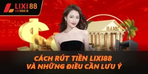 Cách rút tiền Lixi88